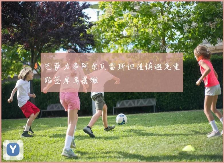 巴萨力争阿尔瓦雷斯但谨慎避免重蹈签库鸟覆辙