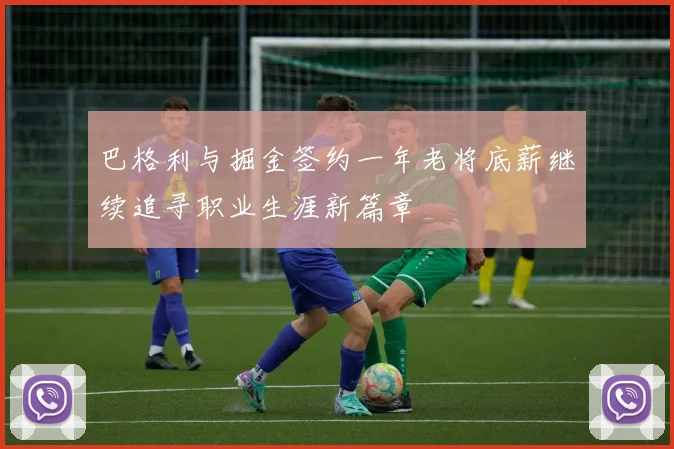 巴格利与掘金签约一年老将底薪继续追寻职业生涯新篇章